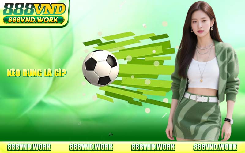Kèo Rung Là Gì? Hướng Dẫn Cách Bắt Kèo Rung 888VND Thắng 90%